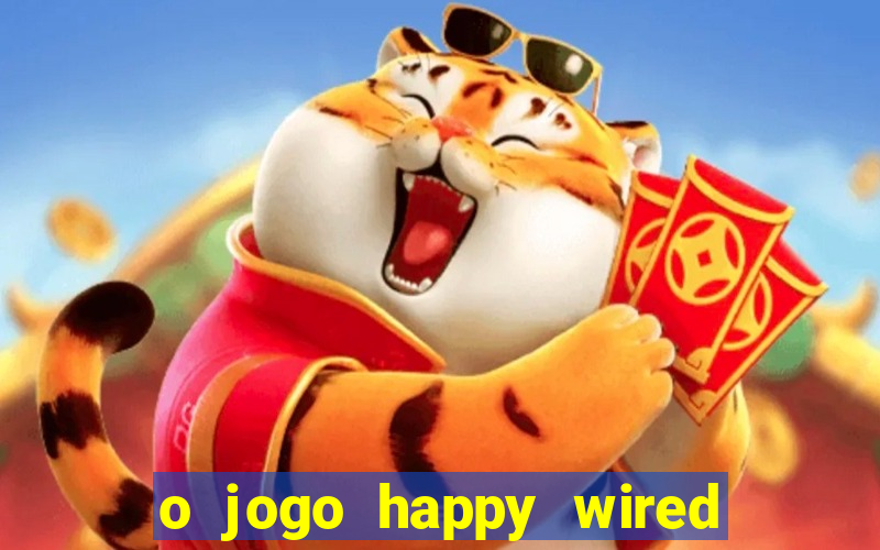 o jogo happy wired paga mesmo